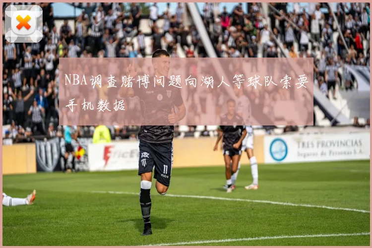 NBA调查赌博问题向湖人等球队索要手机数据