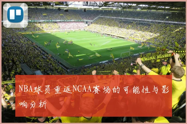 NBA球员重返NCAA赛场的可能性与影响分析